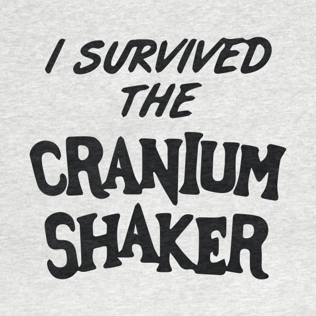 I Survived The Cranium Shaker by Wetchopp